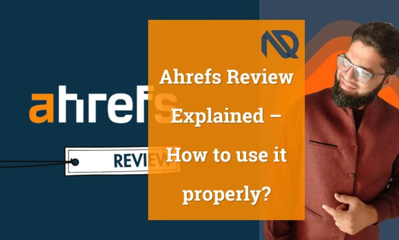 Ahrefs Review Explained – How to use it properly