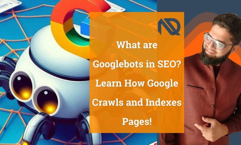 What are Googlebots in SEO Learn How Google Crawls and Indexes Pages!