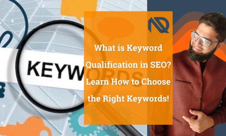 What is Keyword Qualification in SEO Learn How to Choose the Right Keywords!