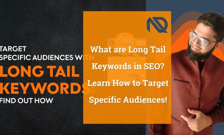What are Long Tail Keywords in SEO Learn How to Target Specific Audiences!
