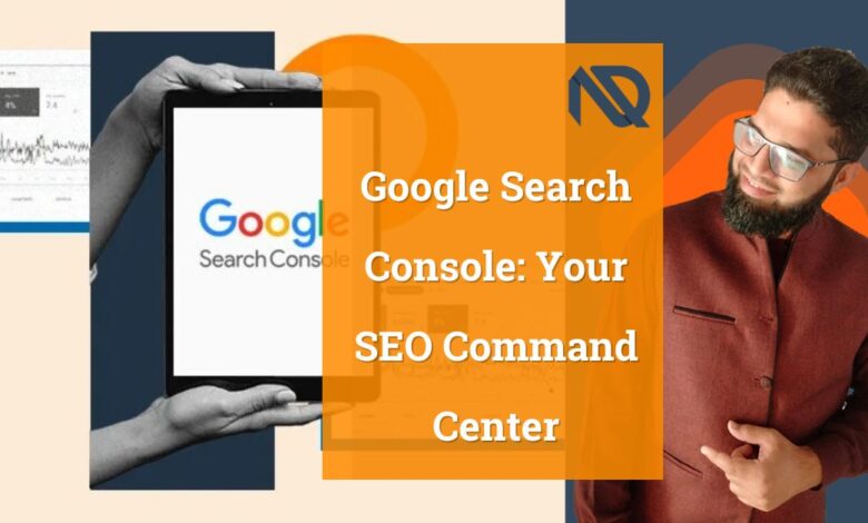 Google Search Console Your SEO Command Center