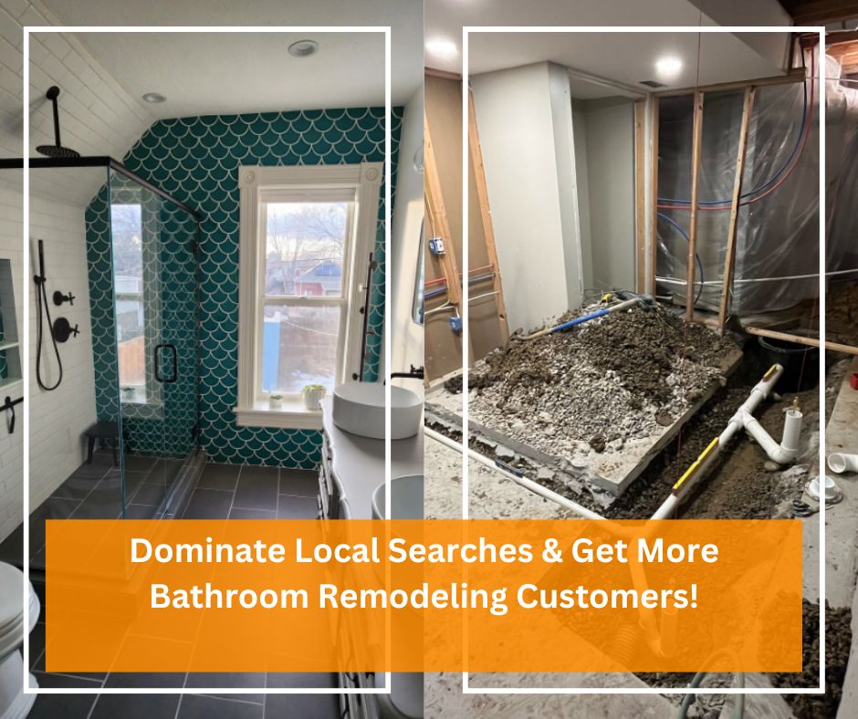 Dominate Local Searches & Get More Bathroom Remodeling Customers!