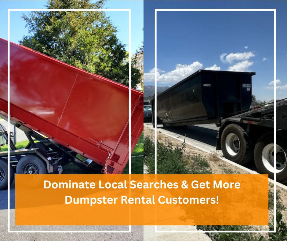 Dominate Local Searches & Get More Dumpster Rental Customers!